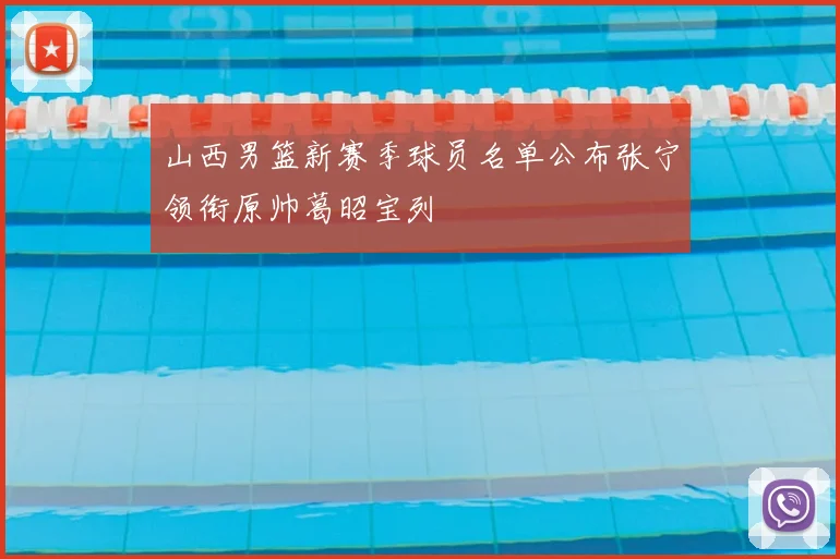 山西男篮新赛季球员名单公布张宁领衔原帅葛昭宝列