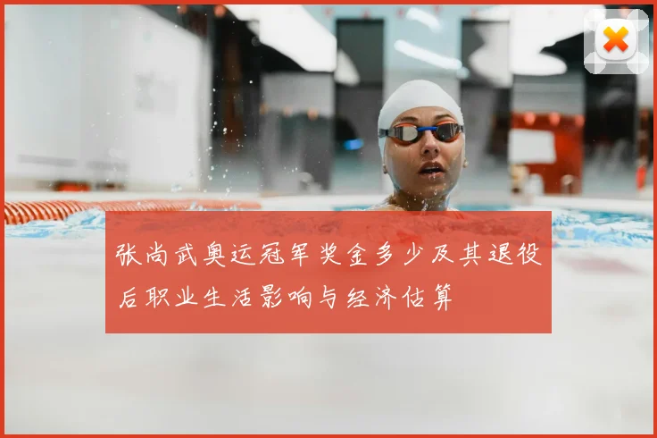 张尚武奥运冠军奖金多少及其退役后职业生活影响与经济估算